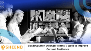 Building Safer, Stronger Teams: 7 Ways to Improve Cultural Resilience