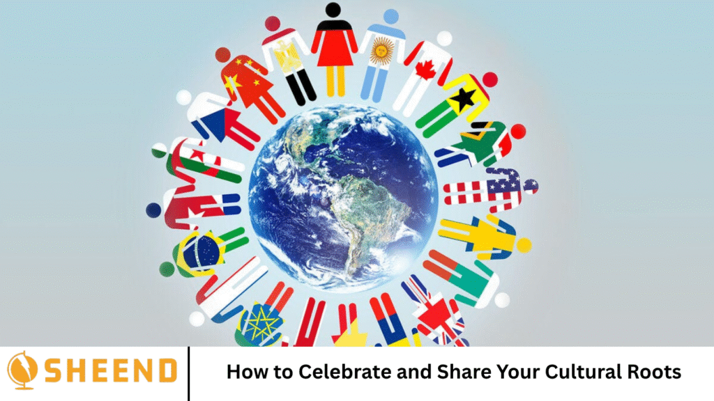How to Celebrate and Share Your Cultural Roots